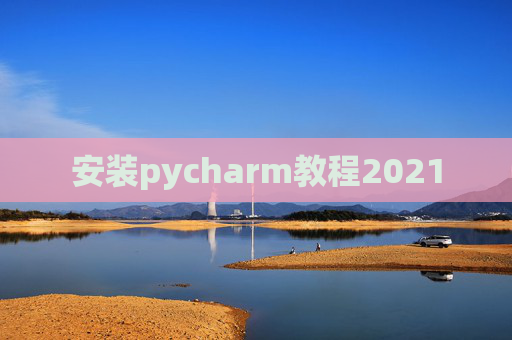 安装pycharm教程2021